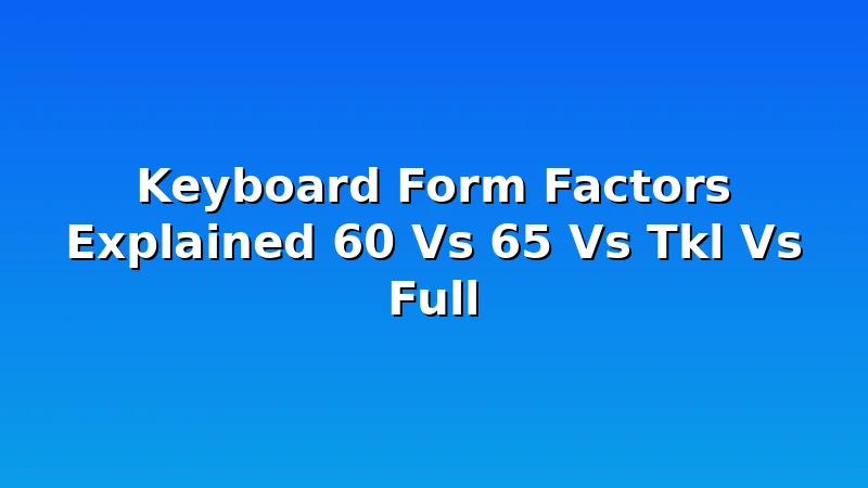 Keyboard Form Factors Explained 60 Vs 65 Vs Tkl Vs Full - ClackCabin review with measurements and honest opinion
